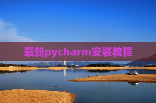 最新pycharm安装教程 最新pycharm安装教程
