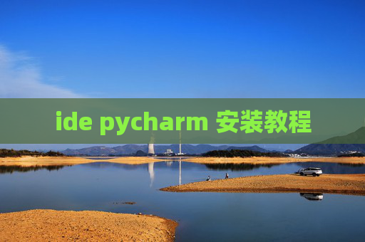 ide pycharm 安装教程 ide pycharm 安装教程